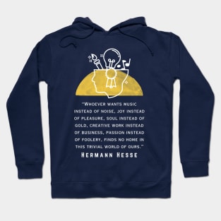 Copy of Hermann Hesse quote: Whoever wants music instead of noise, joy instead of pleasure... finds no home in this trivial world of ours. Hoodie